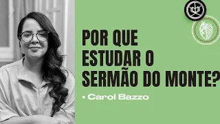 POR QUE ESTUDAR O SERMÃO DO MONTE? | Carol Bazzo