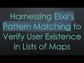 Harnessing Elixir s Pattern Matching to Verify User Existence in Lists of Maps
