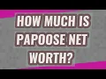 How much is Papoose net worth