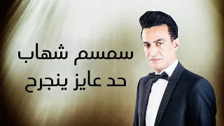 سمسم شهاب حد عايز ينجرح                                 دندنها