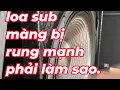 Download Lagu Chú ý - Màng loa bị rung mạnh phải làm sao. cách xử lý màng loa sub giao động mạnh.