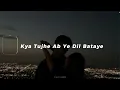 Download Lagu Kya Tujhe Ye Dil Bataye [Slowed + Reverb]