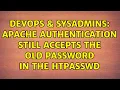 DevOps SysAdmins Apache Authentication Still Accepts the old password in the htpasswd