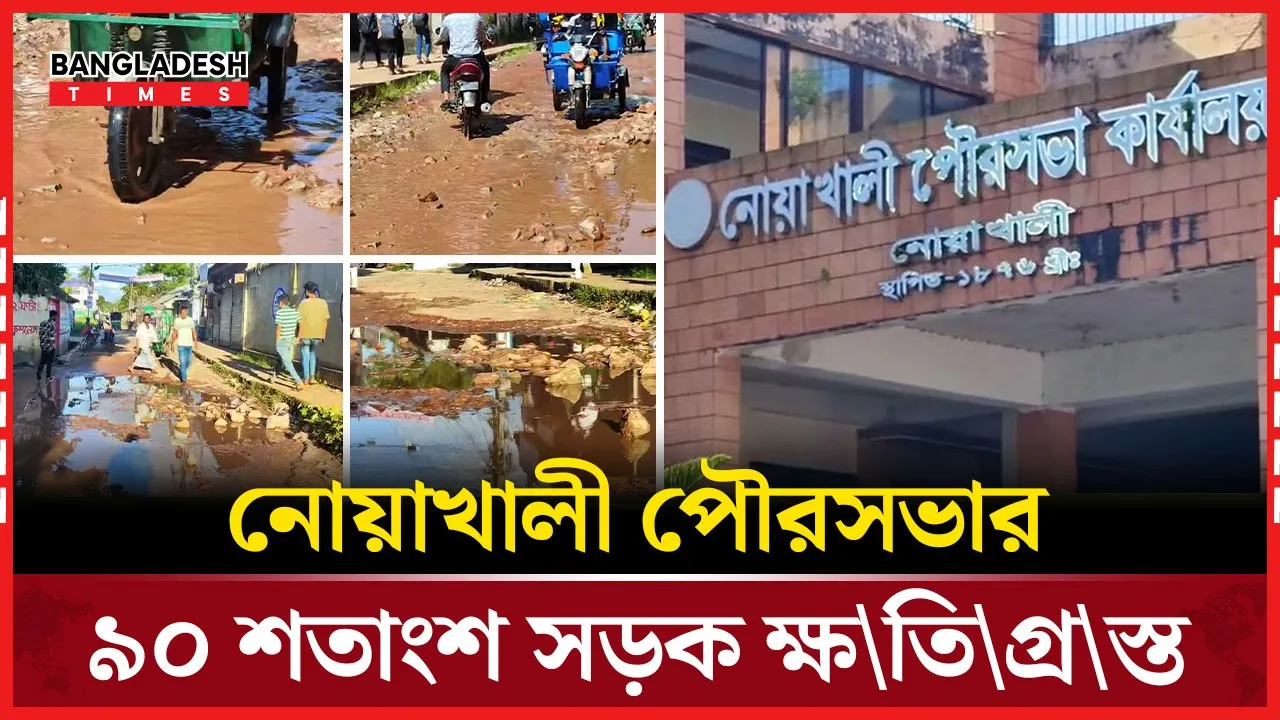 নোয়াখালী পৌরসভার ৯০ শতাংশ সড়ক ক্ষতিগ্রস্ত, চরম দুর্ভোগ বাসিন্দাদের