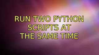 Ubuntu Run two python scripts at the same time