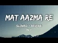 Lagu Mat Aazma Re • Slowed + Reverb + 8D • Mr.X