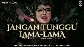 jangan tunggu lama lama remix fyp tiktok bangsay irpan discjockey