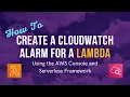 How To Create a CloudWatch Alarm for a Lambda Using the AWS Console and Serverless Framework