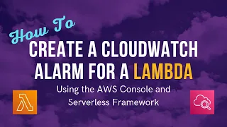 How To Create a CloudWatch Alarm for a Lambda Using the AWS Console and Serverless Framework
