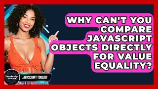 Why Can t You Compare JavaScript Objects Directly For Value Equality - JavaScript Toolkit