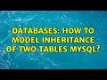 Databases How to model inheritance of two tables MySQL 4 Solutions