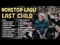 FULL LAGU LAST CHILD NONSTOP PALING HITS