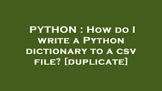 PYTHON How do I write a Python dictionary to a csv file