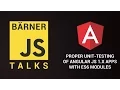 Barner JS Talks - Proper unit-testing of Angular JS 1 X apps with ES6 modules