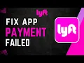 How to Fix Lyft Payment Method Failed 2026