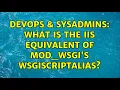 DevOps SysAdmins What is the IIS equivalent of mod - wsgi s WSGIScriptAlias 2 Solutions