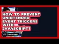 How To Prevent Unintended Event Triggers With JavaScript - JavaScript Toolkit