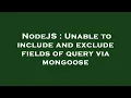 NodeJS Unable to include and exclude fields of query via mongoose