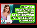 How Do Responsive Images Use Art Direction For Different Devices - Simple HTML Studio