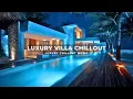 Luxury Villa Chillout ~ Relaxing Deep Chillout Music \u0026 Tropical Lounge Vibes