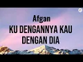 Download Lagu [Lirik] Ku Dengannya Kau Dengan Dia - Afgan