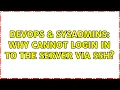 DevOps SysAdmins Why cannot login in to the server via SSH 3 Solutions