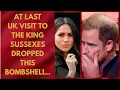 SUSSEX BOMBSHELL DROPPED TO KING ON UK VISIT LEFT SHOCKED