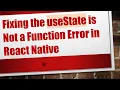 Fixing the useState is Not a Function Error in React Native