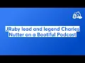 JRuby lead and legend Charles Nutter on a Bootiful Podcast