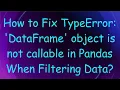 How to Fix TypeError DataFrame object is not callable in Pandas When Filtering Data