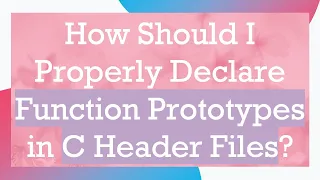 How Should I Properly Declare Function Prototypes in C Header Files