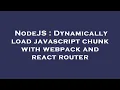 NodeJS Dynamically load javascript chunk with webpack and react router