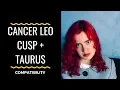 Cancer Leo Cusp Taurus - COMPATIBILITY