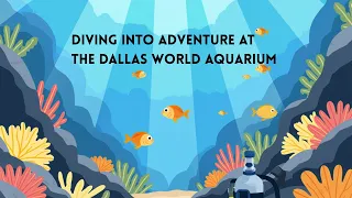 Diving Into Adventure at the Dallas World Aquarium