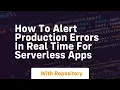 how to alert production errors in real time for serverless apps