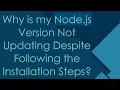 Why is my Node js Version Not Updating Despite Following the Installation Steps