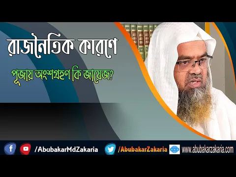 প্রশ্ন : রাজনৈতিক কারণে পূজায় অংশগ্রহণ কি জায়েজ? শাইখ প্রফেসর ড. আবু বকর মুহাম্মাদ যাকারিয়া