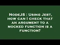 NodeJS Using Jest how can I check that an argument to a mocked function is a function
