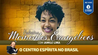 Momentos Evangélicos com Jamile Lima (O Centro Espírita no Brasil)