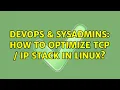 DevOps SysAdmins How to optimize TCP IP stack in Linux 2 Solutions