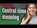 Central time meaning of Central time