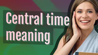 Central time meaning of Central time
