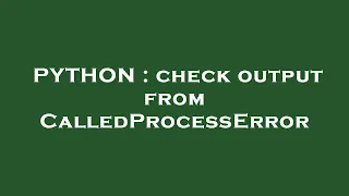 PYTHON check output from CalledProcessError