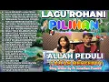 Download Lagu KUMPULAN LAGU ROHANI POPULER PILIHAN TERBAIK 2025 - ALLAH MENGERTI ALLAH PEDULI