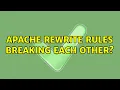 Apache Rewrite Rules breaking each other 2 Solutions