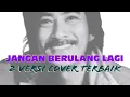 JANGAN BERULANG LAGI | 2 VERSI COVER TERBAIK | TONNY KOESWOYO KOES PLUS | NEO JIBLES
