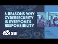 6 Reasons Why Cybersecurity Is Everyone s Responsibility