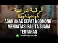 Download Lagu RUQYAH ANAK CEPAT NGOMONG - MENGATASI BALITA SUARA TERTAHAN