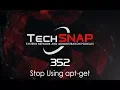 Stop Using apt-get TechSNAP 352