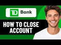 HOW TO CLOSE TD BANK ACCOUNT ONLINE IN 2026 UPDATED